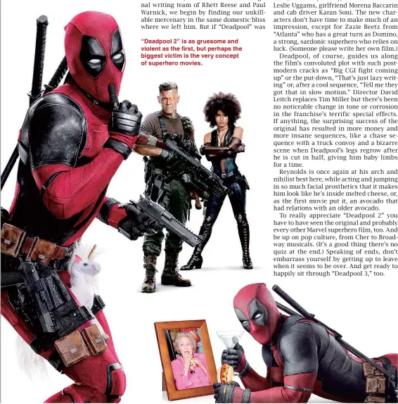  ??  ?? “Deadpool 2” is as gruesome and violent as the first, but perhaps the biggest victim is the very concept of superhero movies.