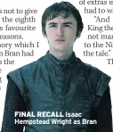  ??  ?? FINAL RECALL Isaac Hempstead Wright as Bran