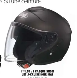  ??  ?? 1ER LOT : 1 CASQUE SHOEI JET J-CRUISE NOIR MAT (Prix public : 449 €)