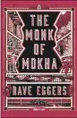  ?? ALFRED A. KNOPF VIA AP ?? “The Monk of Mokha,” by Dave Eggers.