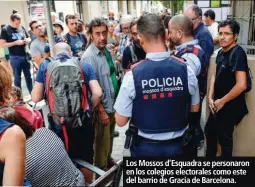  ??  ?? Los Mossos d’Esquadra se personaron en los colegios electorale­s como este del barrio de Gracia de Barcelona.
