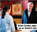  ??  ?? Brian Conley pops up as Sonia’s dad