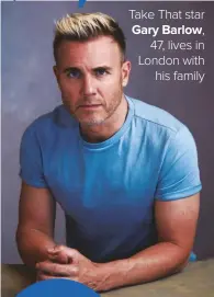  ??  ?? take that star gary Barlow, 47, lives in london with his family