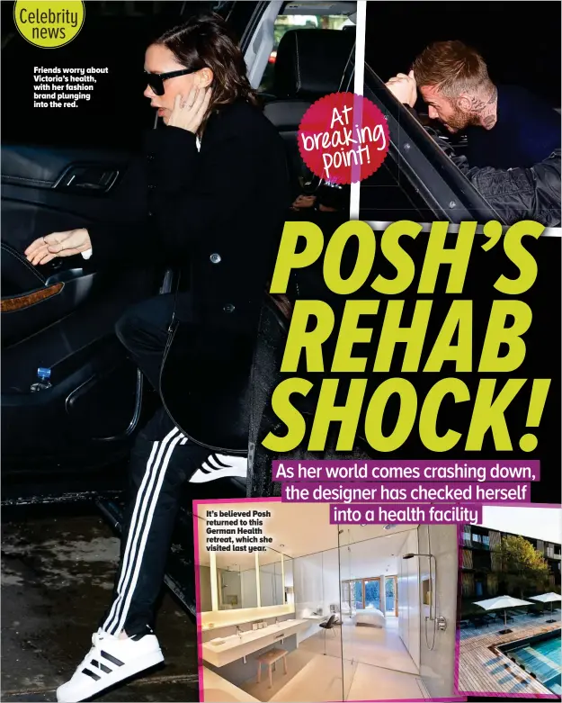  ??  ?? Friends worry about Victoria’s health, with her fashion brand plunging into the red.
It’s believed Posh returned to this German Health retreat, which she visited last year.
At breaking point!