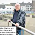  ??  ?? Alan Dutton says tech firms and café culture would bring prosperity