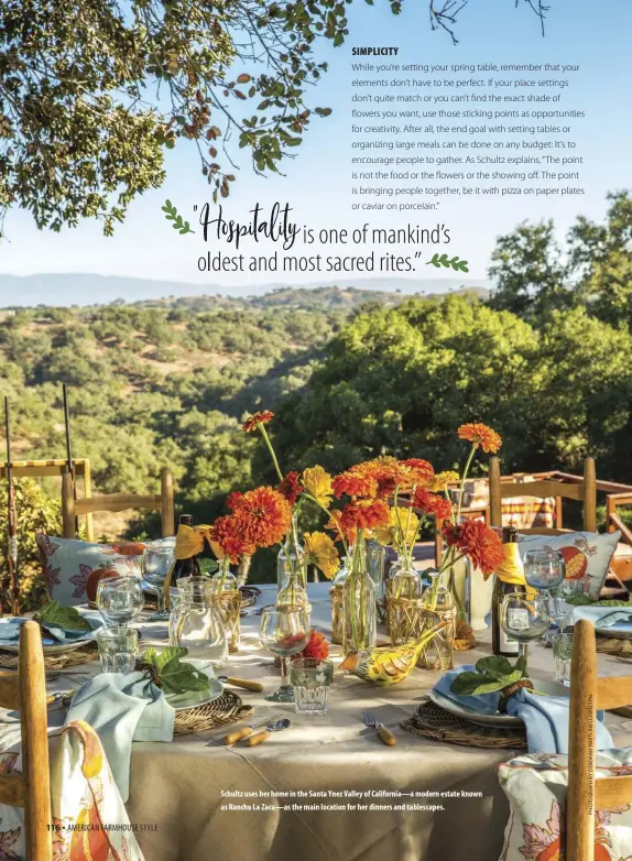  ??  ?? Schultz uses her home in the Santa Ynez Valley of California—a modern estate known as Rancho La Zaca—as the main location for her dinners and tablescape­s.