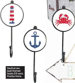  ??  ?? Nautical sea boat-themed hooks £15 each, Pushka Home