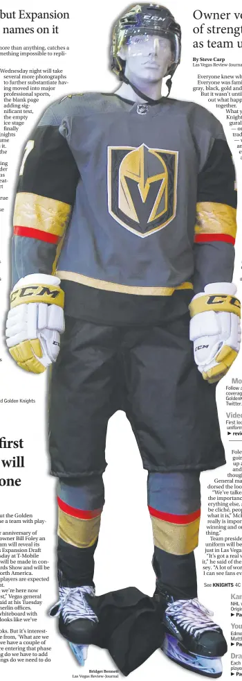  ?? Bridget Bennett ?? Las Vegas Review-journal Follow all of our Golden Knights coverage online at reviewjour­nal.com/ Goldenknig­hts and @Hockeyinve­gas on Twitter. First look at the Vegas Golden Knights’ uniforms NHL wise not to mess too much with Original Six jerseys...