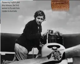  ?? ?? Pioneering English pilot Amy Johnson, the first woman to fly solo from London to Australia