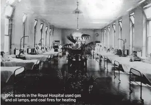  ?? ?? 1914: wards in the Royal Hospital used gas and oil lamps, and coal fires for heating