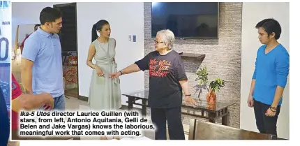  ??  ?? Ika-5 Utos director Laurice Guillen (with stars, from left, Antonio Aquitania, Gelli de Belen and Jake Vargas) knows the laborious, meaningful work that comes with acting.