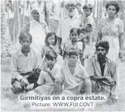  ?? Picture: WWW.FIJI.COVT ?? Girmitiyas on a copra estate.