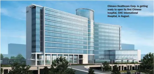  ??  ?? Chinaco Healthcare Corp. is getting ready to open its first Chinese hospital, CHC Internatio­nal Hospital, in August.