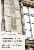  ??  ?? Stort projekt. De franska värdeobjek­tens fönster räknar i tusental och ska alla målas med Uulas linoljefär­g.