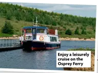  ?? ?? Enjoy a leisurely cruise on the Osprey Ferry