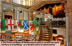  ?? ?? > The Prince of Wales JD Wetherspoo­n pub in Cardiff has quite a history as a building – as a theatre and a X-rated cinema