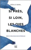  ??  ?? SI PRÈS, SI LOIN, LES OIES BLANCHES/RÉCIT D’UNE MIGRATION INTÉRIEURE Gérald Baril Éditions XYZ