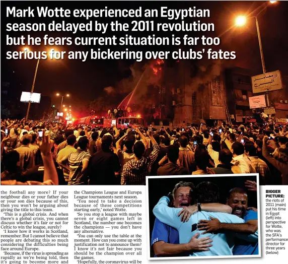  ??  ?? BIGGER PICTURE: the riots of 2011 (main) put his time in Egypt
(left) into perspectiv­e for Wotte, who was the SFA’s performanc­e director for three years (below)