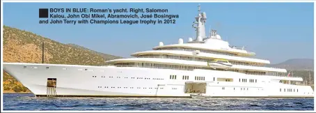  ??  ?? BOYS IN BLUE: Roman’s yacht. Right, Salomon Kalou, John Obi Mikel, Abramovich, José Bosingwa and John Terry with Champions League trophy in 2012