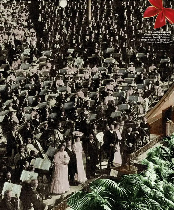  ??  ?? Going for Baroque: massed choirs performing Messiah at Crystal Palace in 1905; (bottom) its composer George Frideric Handel