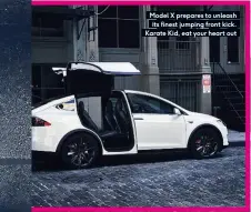  ??  ?? Model X prepares to unleash its finest jumping front kick. Karate Kid, eat your heart out