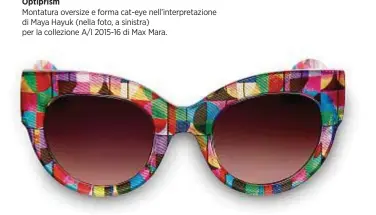  ??  ?? Optiprism Montatura oversize e forma cat-eye nell’interpreta­zione di Maya Hayuk (nella foto, a sinistra) per la collezione A/I 2015-16 di Max Mara.