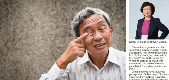  ??  ?? People above 55 should undergo eye screenings at least once a year as certain forms of blindness can be avoided if treated early. Datuk Dr Linda Teoh Oon Cheng.