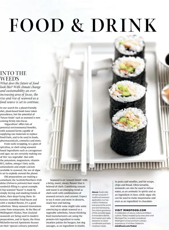  ??  ?? Above: Sushi rolls remain a popular if traditiona­l seaweed applicatio­n, but top chefs in Aotearoa and around the world are now harnessing the umami goodness of this versatile algae in innovative dishes from sweet-and-salty desserts, to clever condiments and tasty meatless meals.