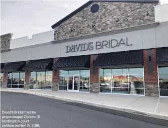  ??  ?? David's Bridal filed its prepackage­d Chapter 11 bankruptcy court petition on Nov. 19, 2018.