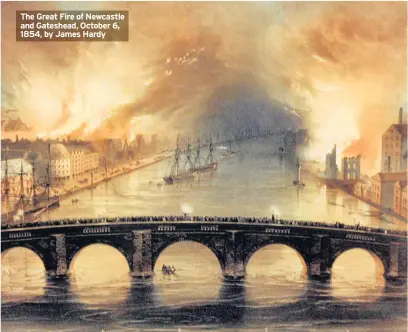  ??  ?? The Great Fire of Newcastle and Gateshead, October 6, 1854, by James Hardy