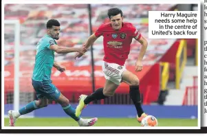  ??  ?? Harry Maguire needs some help in the centre of United’s back four