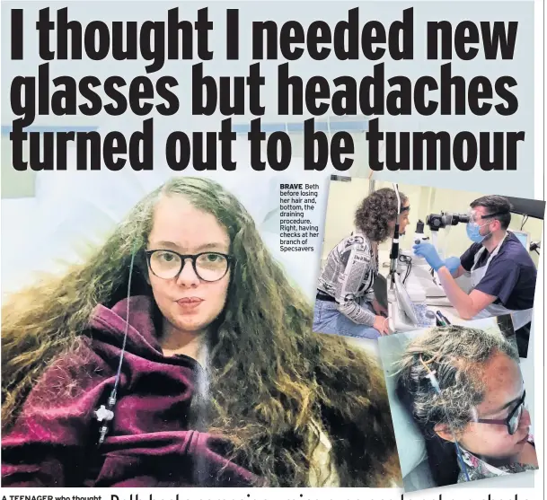  ??  ?? BRAVE Beth before losing her hair and, bottom, the draining procedure. Right, having checks at her branch of Specsavers