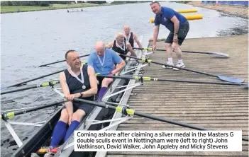  ??  ?? Coming ashore after claiming a silver medal in the Masters G double sculls event in Nottingham were (left to right) John Watkinson, David Walker, John Appleby and Micky Stevens