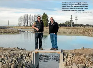  ?? PHOTO: TONY BENNY/STUFF ?? Mid Canterbury managed aquifer recharge project technical lead Bob Bower, left, and Hinds Hekeao MAR Governance Group chairman Peter Lowe at the Lagmhor trial site.