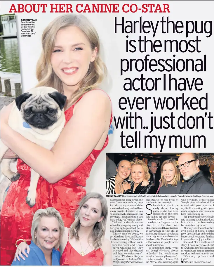  ??  ?? SCREEN TEAM Beattie and her co-star Harley. Below, with her mum Jennifer Saunders. Pic: Mike Marsland/ WireImage FUNNY FAMILY Beattie (second right) with parents Ade Edmondson, Jennifer Saunders and sister Freya Edmondson