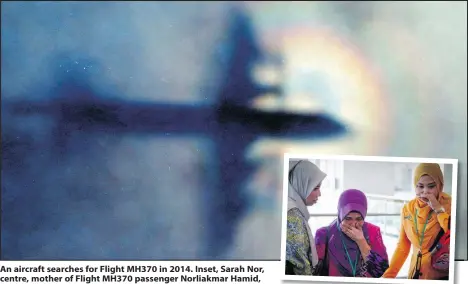  ?? THE ASSOCIATED PRESS ?? An aircraft searches for Flight MH370 in 2014. Inset, Sarah Nor, centre, mother of Flight MH370 passenger Norliakmar Hamid, cries after listening to Monday’s investigat­ion report.