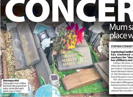  ??  ?? Disrespect­ful Distraught mum Gillian Mcghee discovered her baby Jamie Michael’s grave was a “mess”