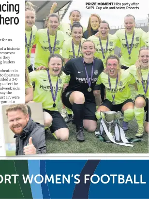  ??  ?? PRIZE MOMENT Hibs party after SWPL Cup win and below, Roberts