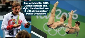  ??  ?? Tom with his Rio 2016 Olympic Bronze and, right, the dive that won it with diving partner Daniel Goodfelllo­w