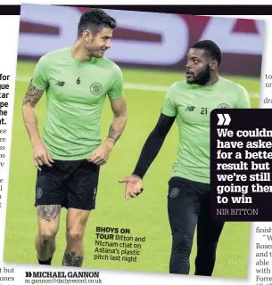  ??  ?? BHOYS ON TOUR Bitton and Ntcham chat on Astana’s plastic pitch last night