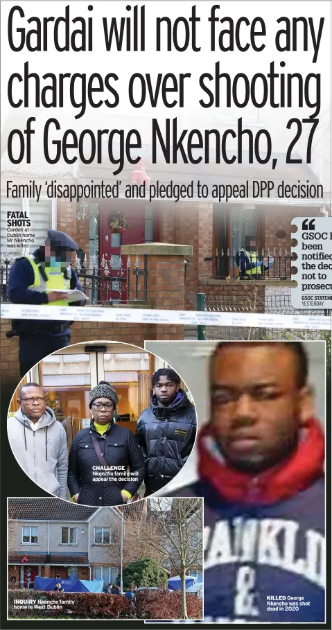  ?? ?? FATAL SHOTS Cordon at Dublin home Mr Nkencho was killed
INQUIRY Nkencho family home in West Dublin
CHALLENGE Nkencho family will appeal the decision
KILLED George Nkencho was shot dead in 2020