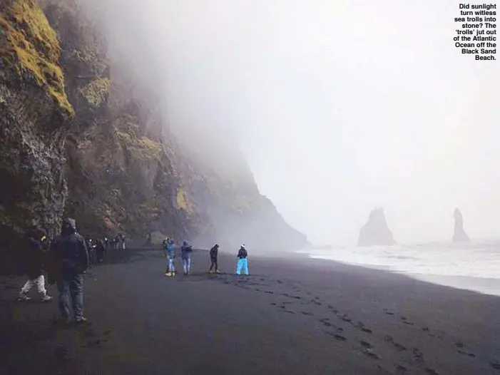  ??  ?? Did sunlight turn witless sea trolls into stone? The ‘trolls’ jut out of the Atlantic Ocean off the Black Sand Beach.