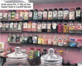  ??  ?? Grab some Pic ‘n’ Mix at the Sweet Stall in Cardiff Market