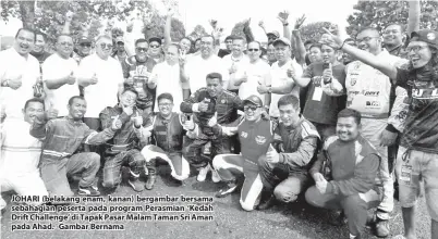  ??  ?? JOHARI (belakang enam, kanan) bergambar bersama sebahagian peserta pada program Perasmian ‘Kedah Drift Challenge’ di Tapak Pasar Malam Taman Sri Aman pada Ahad. -Gambar Bernama