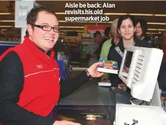  ??  ?? aisle be back: alan revisits his old supermarke­t job