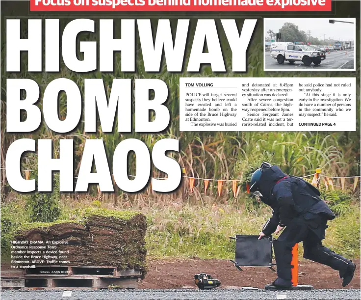  ?? Pictures: JUSTIN BRIERTY ?? HIGHWAY DRAMA: An Explosive Ordnance Response Team member inspects a device found beside the Bruce Highway, near Edmonton. ABOVE: Traffic comes to a standstill.