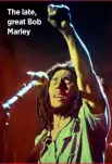  ??  ?? The late, great Bob Marley