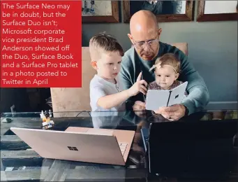  ??  ?? The Surface Neo may be in doubt, but the Surface Duo isn’t; Microsoft corporate vice president Brad Anderson showed off the Duo, Surface Book and a Surface Pro tablet in a photo posted to Twitter in April