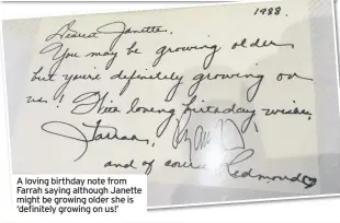  ??  ?? A loving birthday note from Farrah saying although Janette might be growing older she is ‘definitely growing on us!’