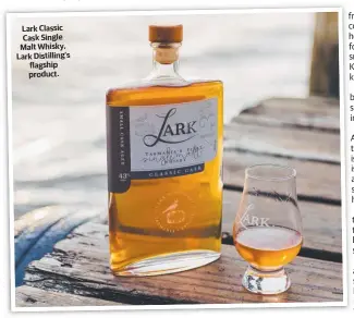  ??  ?? Lark Classic Cask Single Malt Whisky, Lark Distilling’s flagship product.